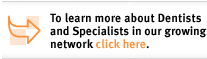 To learn more about Dentists and specialist in our growing network, click here