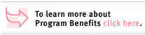 To learn more about Program Benefits, click here